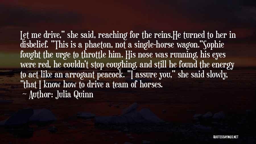 Julia Quinn Quotes: Let Me Drive, She Said, Reaching For The Reins.he Turned To Her In Disbelief. This Is A Phaeton, Not A