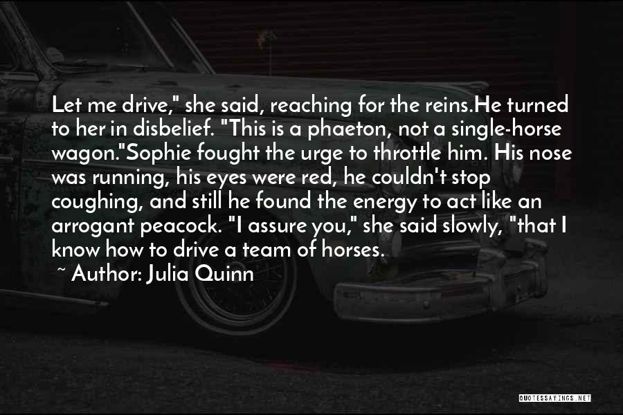 Julia Quinn Quotes: Let Me Drive, She Said, Reaching For The Reins.he Turned To Her In Disbelief. This Is A Phaeton, Not A