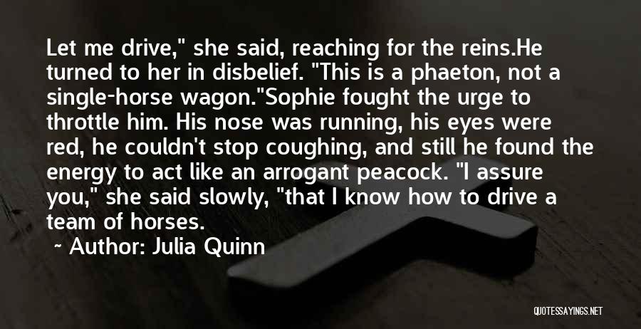 Julia Quinn Quotes: Let Me Drive, She Said, Reaching For The Reins.he Turned To Her In Disbelief. This Is A Phaeton, Not A