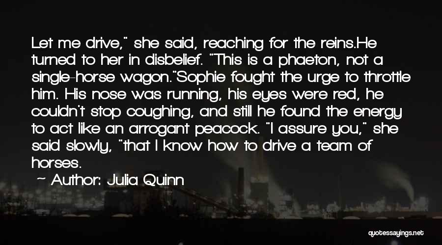 Julia Quinn Quotes: Let Me Drive, She Said, Reaching For The Reins.he Turned To Her In Disbelief. This Is A Phaeton, Not A