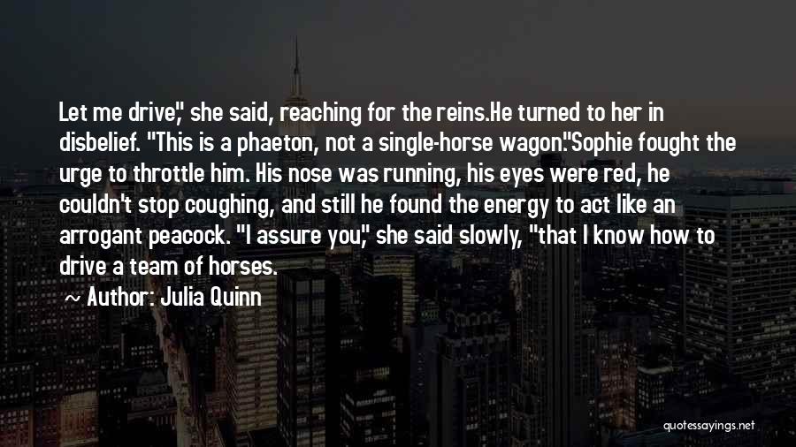 Julia Quinn Quotes: Let Me Drive, She Said, Reaching For The Reins.he Turned To Her In Disbelief. This Is A Phaeton, Not A