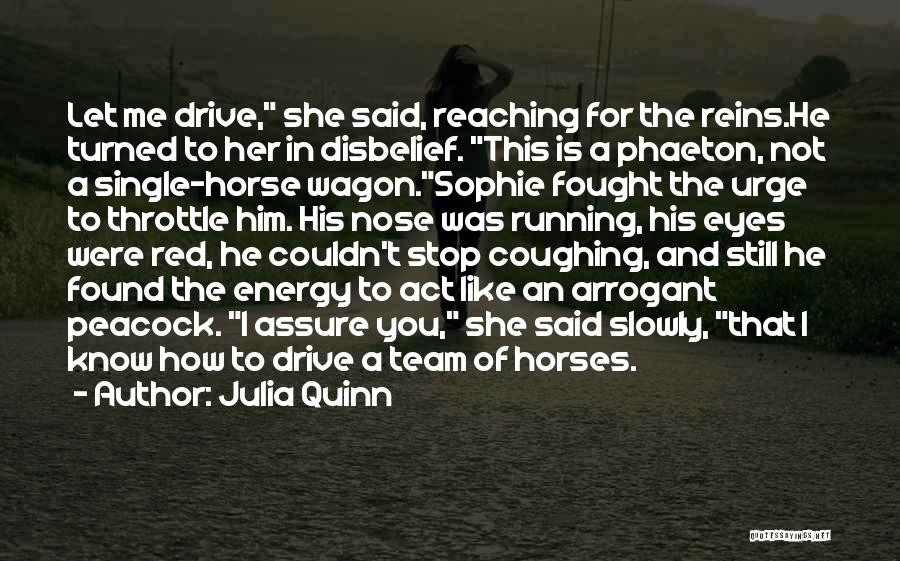 Julia Quinn Quotes: Let Me Drive, She Said, Reaching For The Reins.he Turned To Her In Disbelief. This Is A Phaeton, Not A