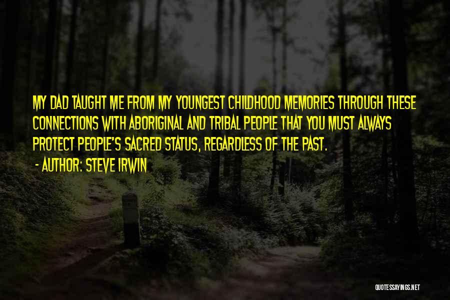 Steve Irwin Quotes: My Dad Taught Me From My Youngest Childhood Memories Through These Connections With Aboriginal And Tribal People That You Must