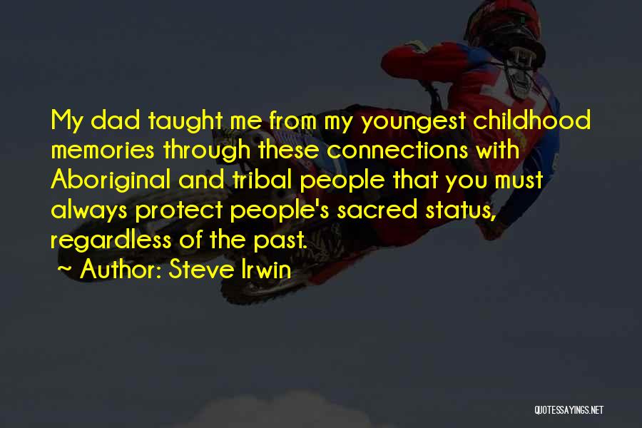 Steve Irwin Quotes: My Dad Taught Me From My Youngest Childhood Memories Through These Connections With Aboriginal And Tribal People That You Must