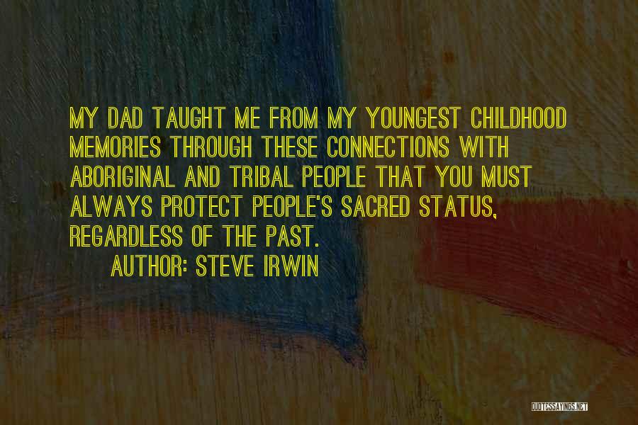 Steve Irwin Quotes: My Dad Taught Me From My Youngest Childhood Memories Through These Connections With Aboriginal And Tribal People That You Must
