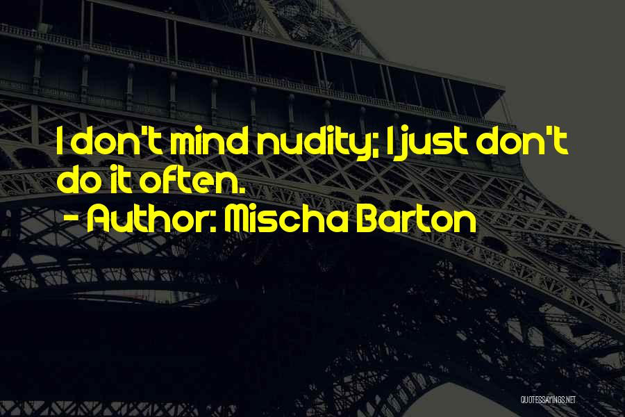 Mischa Barton Quotes: I Don't Mind Nudity; I Just Don't Do It Often.