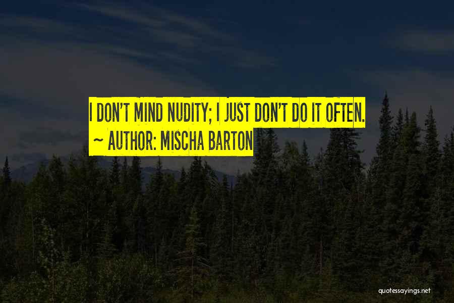 Mischa Barton Quotes: I Don't Mind Nudity; I Just Don't Do It Often.