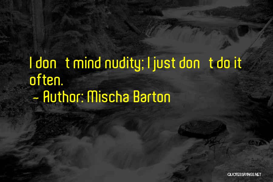 Mischa Barton Quotes: I Don't Mind Nudity; I Just Don't Do It Often.
