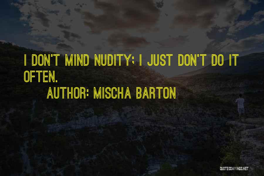 Mischa Barton Quotes: I Don't Mind Nudity; I Just Don't Do It Often.