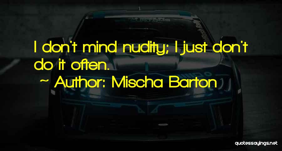 Mischa Barton Quotes: I Don't Mind Nudity; I Just Don't Do It Often.