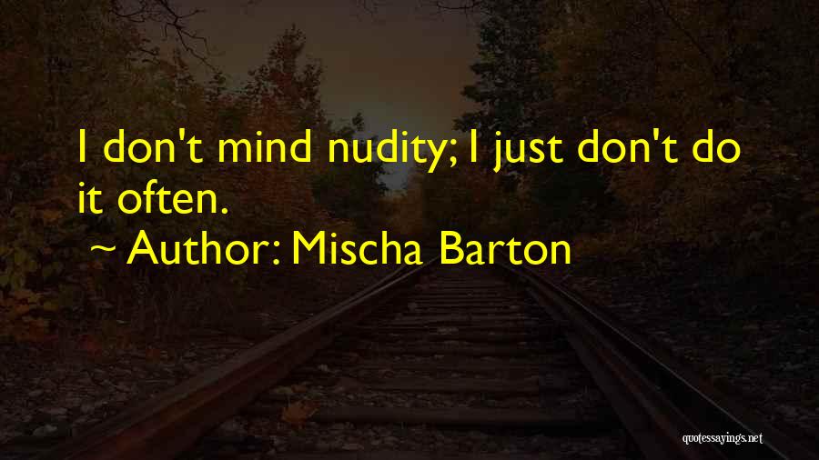 Mischa Barton Quotes: I Don't Mind Nudity; I Just Don't Do It Often.