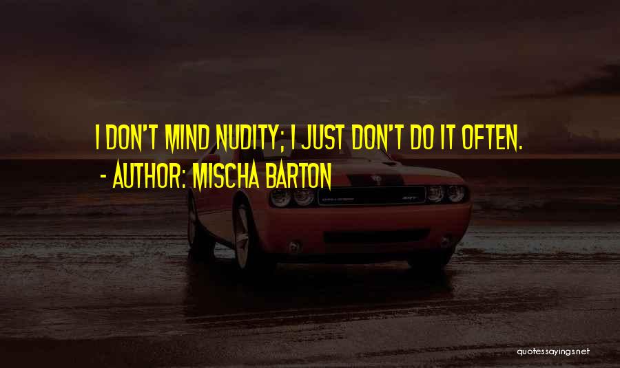 Mischa Barton Quotes: I Don't Mind Nudity; I Just Don't Do It Often.
