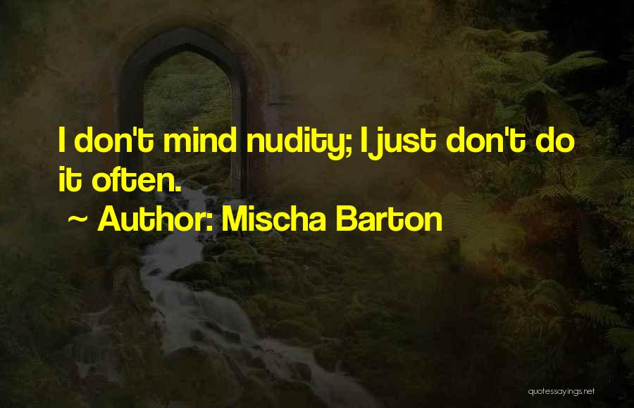 Mischa Barton Quotes: I Don't Mind Nudity; I Just Don't Do It Often.