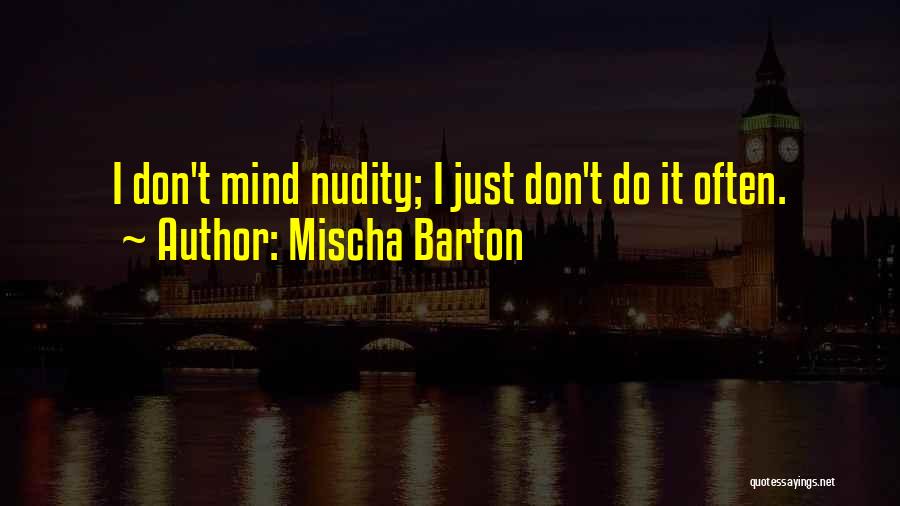 Mischa Barton Quotes: I Don't Mind Nudity; I Just Don't Do It Often.