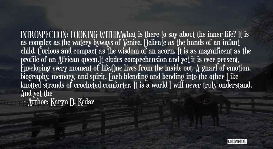 Karyn D. Kedar Quotes: Introspection: Looking Withinwhat Is There To Say About The Inner Life? It Is As Complex As The Watery Byways Of