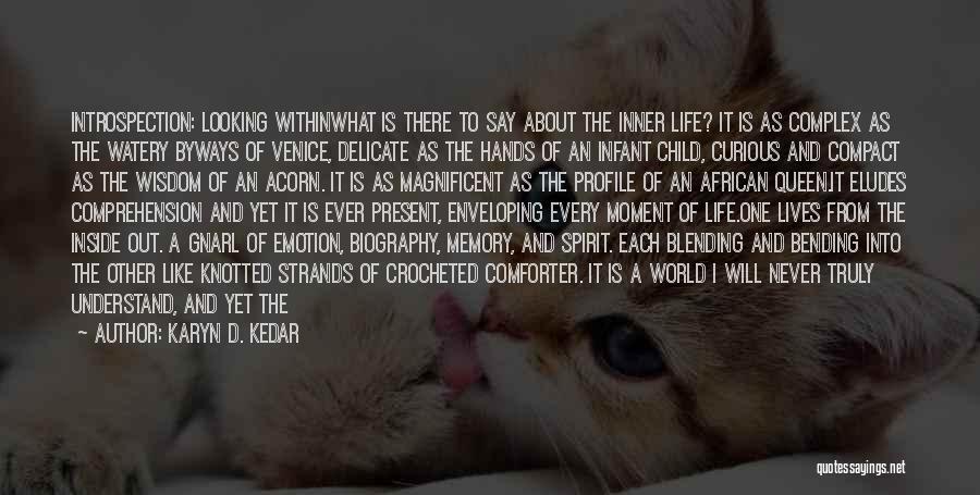 Karyn D. Kedar Quotes: Introspection: Looking Withinwhat Is There To Say About The Inner Life? It Is As Complex As The Watery Byways Of