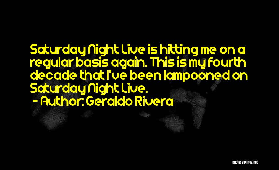 Geraldo Rivera Quotes: Saturday Night Live Is Hitting Me On A Regular Basis Again. This Is My Fourth Decade That I've Been Lampooned