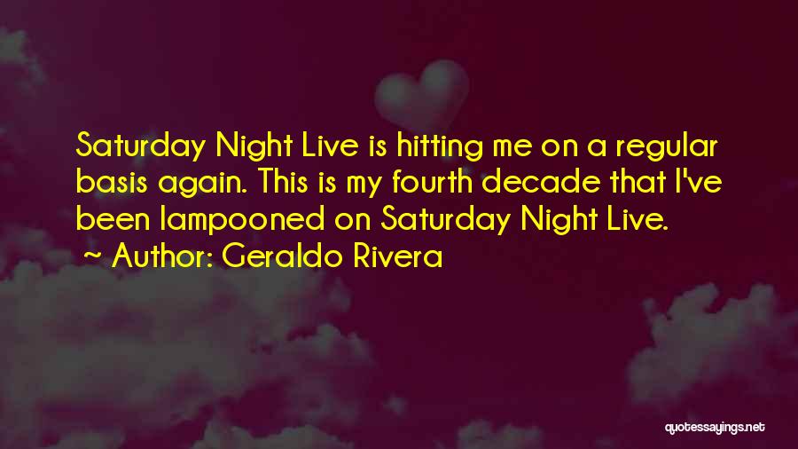 Geraldo Rivera Quotes: Saturday Night Live Is Hitting Me On A Regular Basis Again. This Is My Fourth Decade That I've Been Lampooned