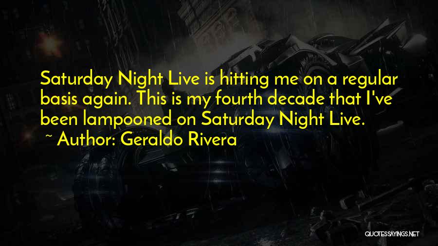 Geraldo Rivera Quotes: Saturday Night Live Is Hitting Me On A Regular Basis Again. This Is My Fourth Decade That I've Been Lampooned