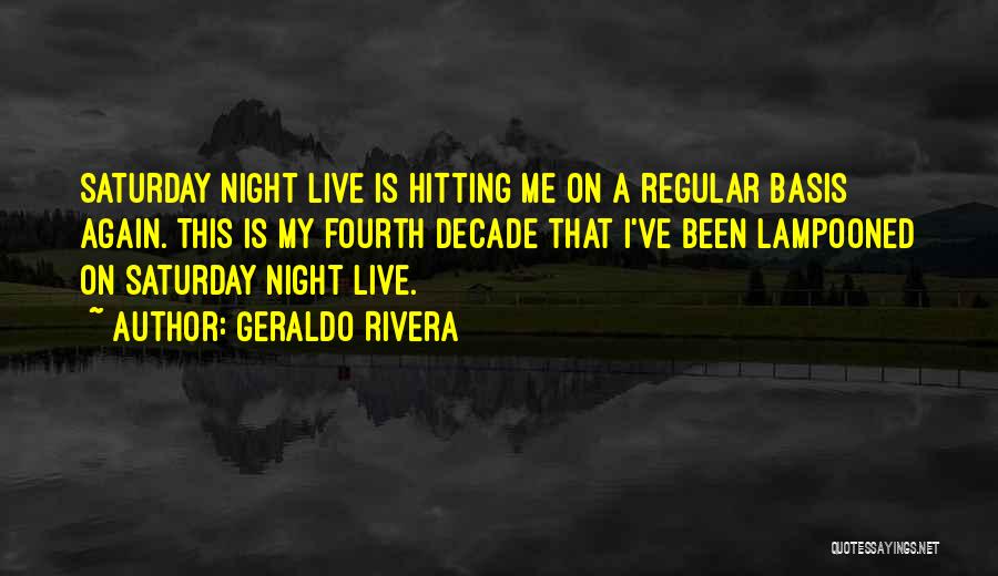 Geraldo Rivera Quotes: Saturday Night Live Is Hitting Me On A Regular Basis Again. This Is My Fourth Decade That I've Been Lampooned