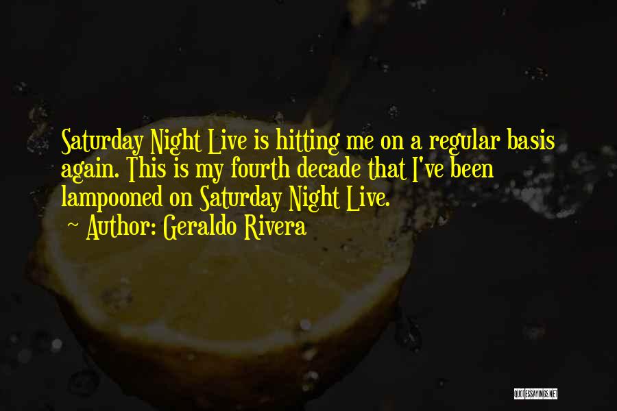 Geraldo Rivera Quotes: Saturday Night Live Is Hitting Me On A Regular Basis Again. This Is My Fourth Decade That I've Been Lampooned