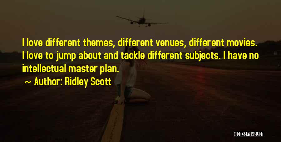 Ridley Scott Quotes: I Love Different Themes, Different Venues, Different Movies. I Love To Jump About And Tackle Different Subjects. I Have No