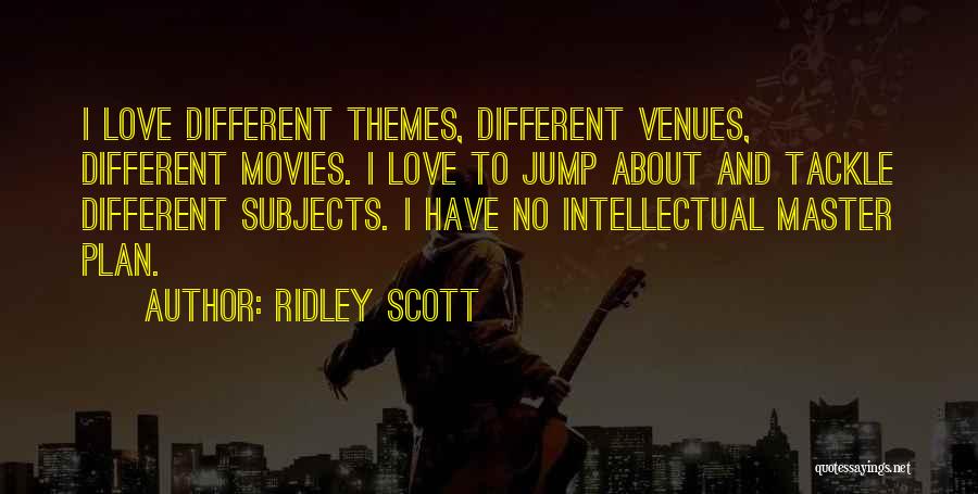 Ridley Scott Quotes: I Love Different Themes, Different Venues, Different Movies. I Love To Jump About And Tackle Different Subjects. I Have No