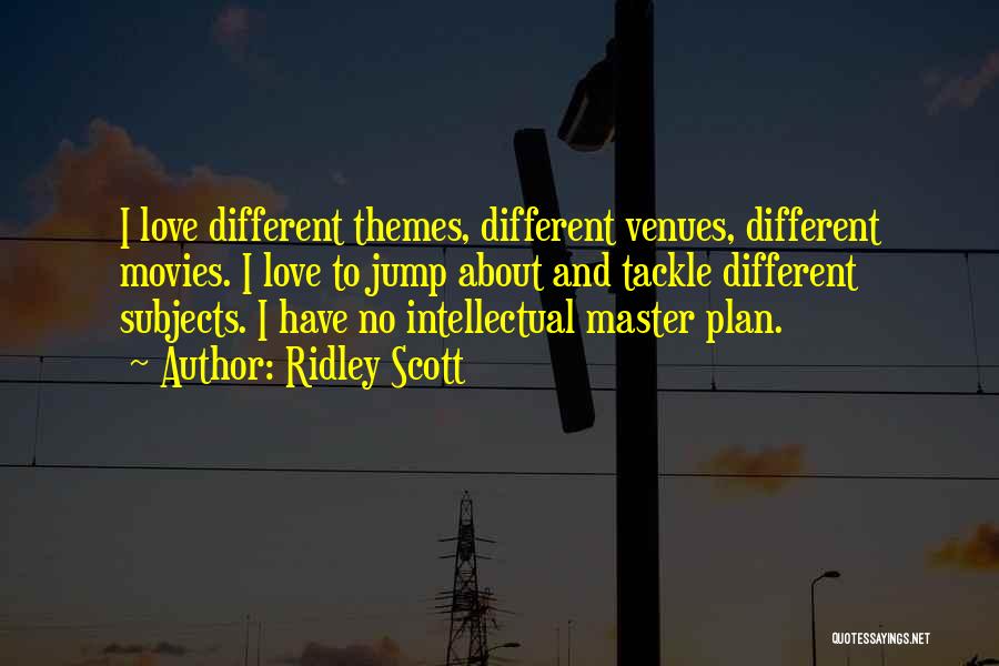 Ridley Scott Quotes: I Love Different Themes, Different Venues, Different Movies. I Love To Jump About And Tackle Different Subjects. I Have No