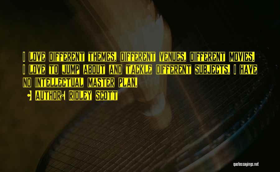 Ridley Scott Quotes: I Love Different Themes, Different Venues, Different Movies. I Love To Jump About And Tackle Different Subjects. I Have No