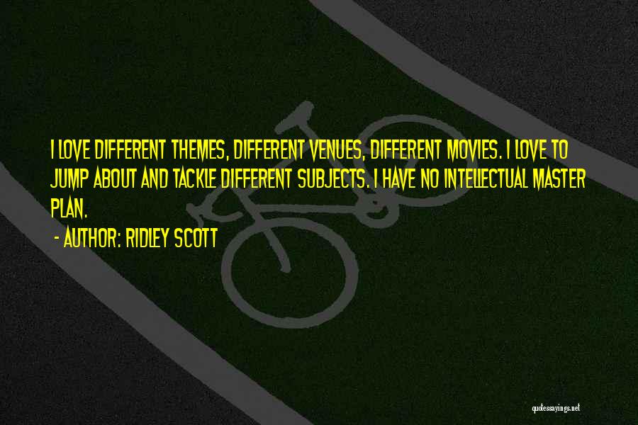 Ridley Scott Quotes: I Love Different Themes, Different Venues, Different Movies. I Love To Jump About And Tackle Different Subjects. I Have No