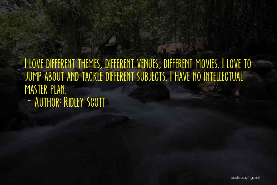 Ridley Scott Quotes: I Love Different Themes, Different Venues, Different Movies. I Love To Jump About And Tackle Different Subjects. I Have No