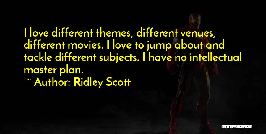 Ridley Scott Quotes: I Love Different Themes, Different Venues, Different Movies. I Love To Jump About And Tackle Different Subjects. I Have No