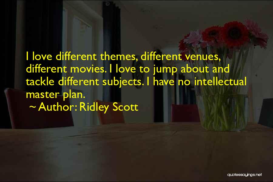 Ridley Scott Quotes: I Love Different Themes, Different Venues, Different Movies. I Love To Jump About And Tackle Different Subjects. I Have No