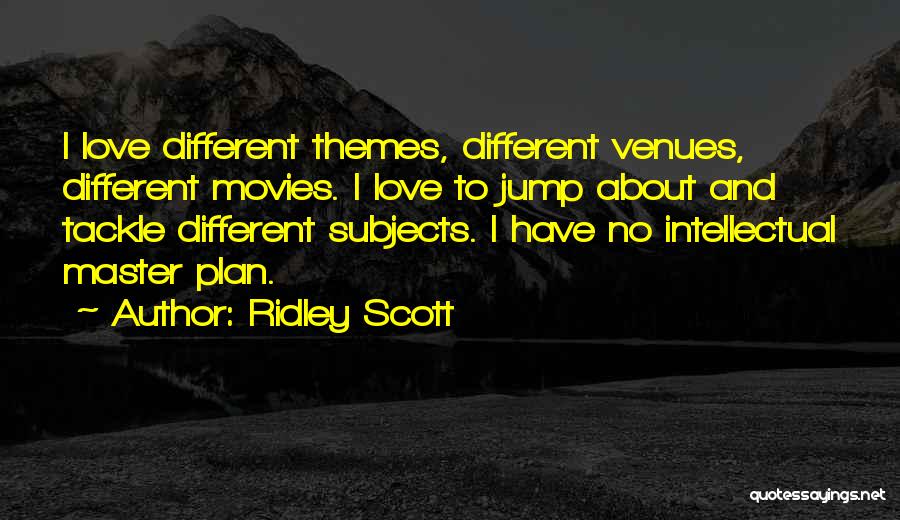 Ridley Scott Quotes: I Love Different Themes, Different Venues, Different Movies. I Love To Jump About And Tackle Different Subjects. I Have No