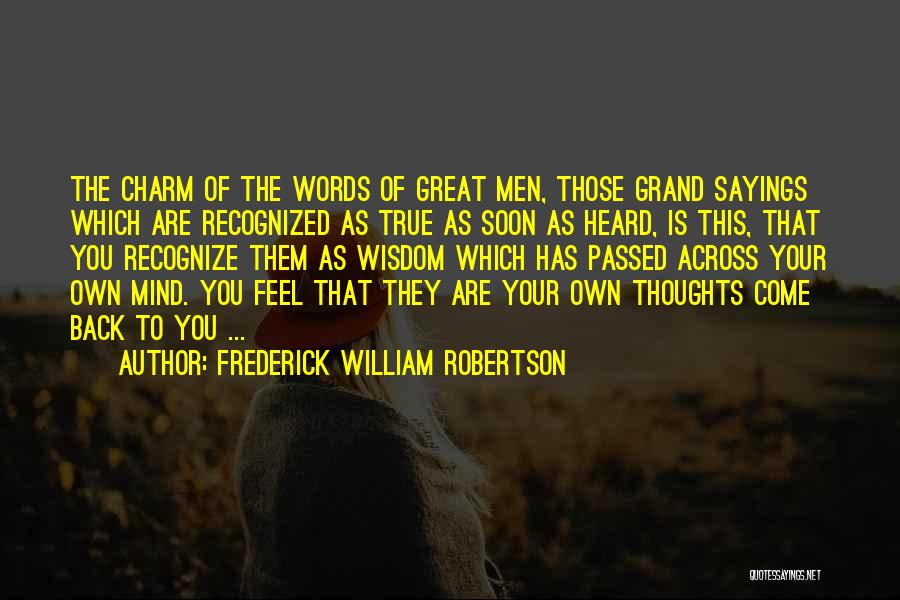 Frederick William Robertson Quotes: The Charm Of The Words Of Great Men, Those Grand Sayings Which Are Recognized As True As Soon As Heard,