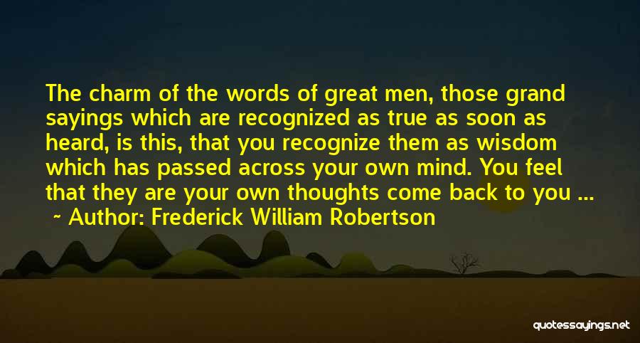 Frederick William Robertson Quotes: The Charm Of The Words Of Great Men, Those Grand Sayings Which Are Recognized As True As Soon As Heard,