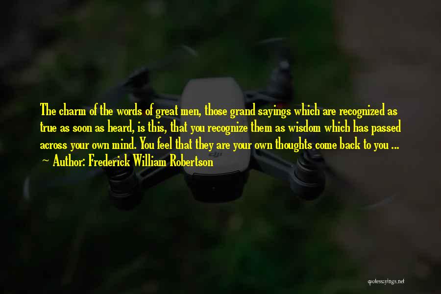 Frederick William Robertson Quotes: The Charm Of The Words Of Great Men, Those Grand Sayings Which Are Recognized As True As Soon As Heard,