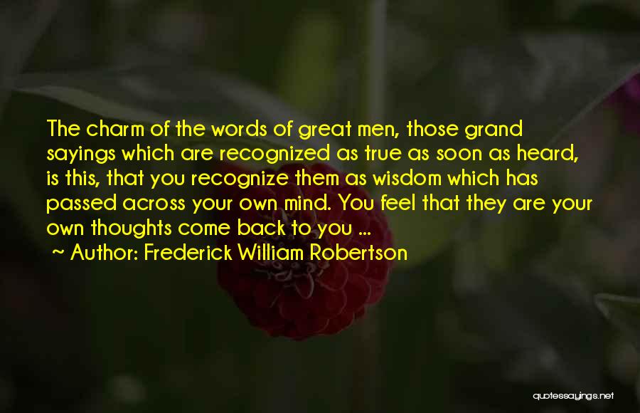 Frederick William Robertson Quotes: The Charm Of The Words Of Great Men, Those Grand Sayings Which Are Recognized As True As Soon As Heard,