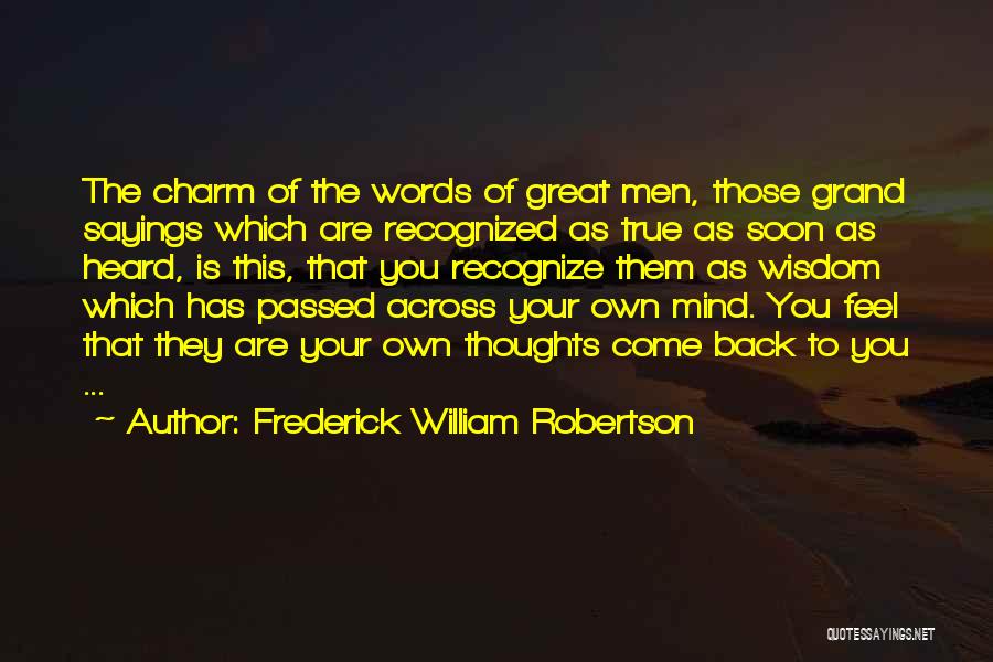 Frederick William Robertson Quotes: The Charm Of The Words Of Great Men, Those Grand Sayings Which Are Recognized As True As Soon As Heard,