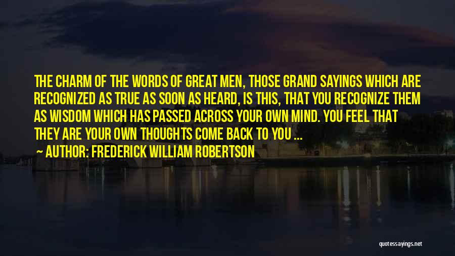 Frederick William Robertson Quotes: The Charm Of The Words Of Great Men, Those Grand Sayings Which Are Recognized As True As Soon As Heard,