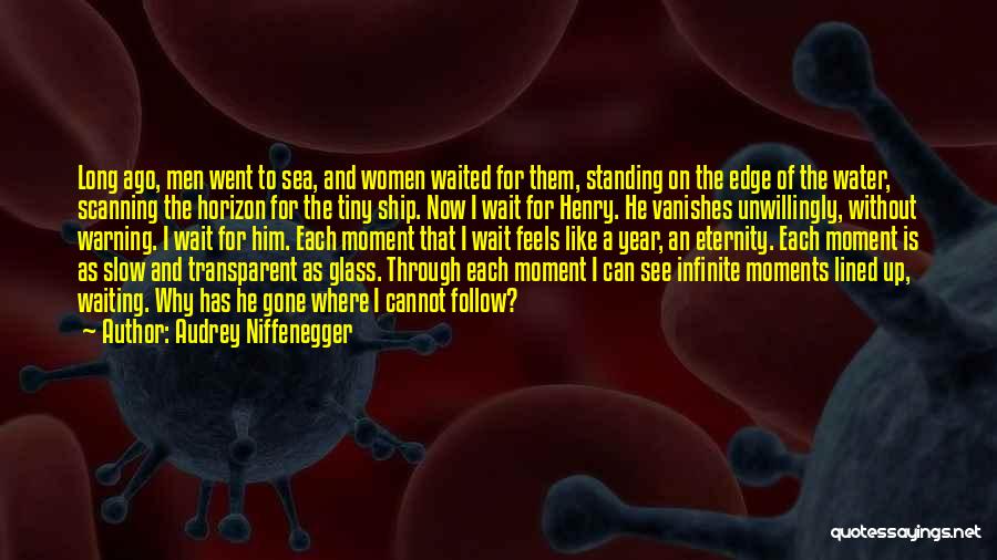 Audrey Niffenegger Quotes: Long Ago, Men Went To Sea, And Women Waited For Them, Standing On The Edge Of The Water, Scanning The