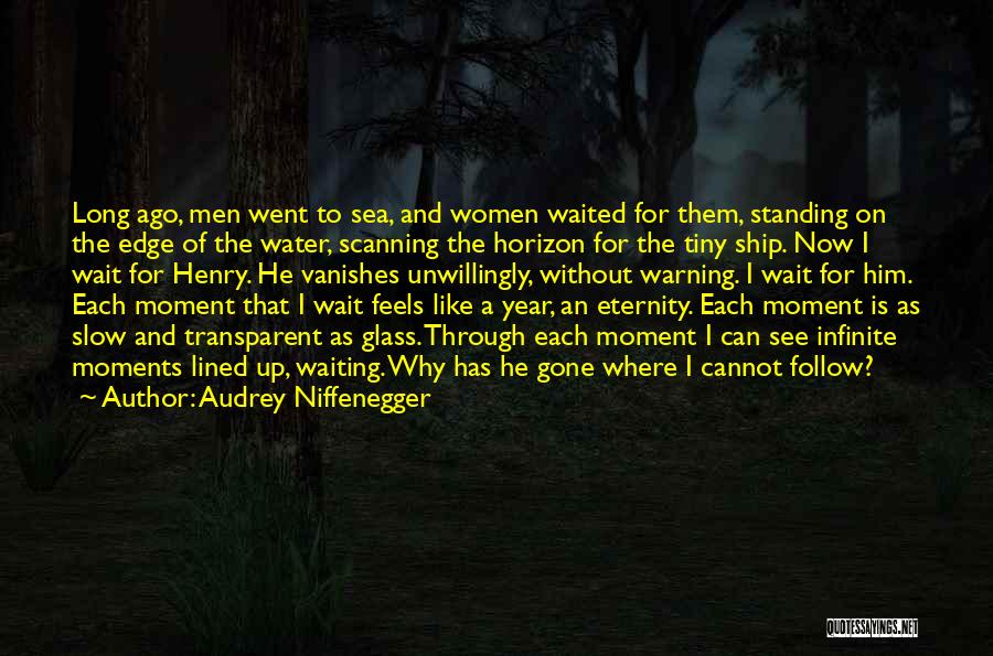 Audrey Niffenegger Quotes: Long Ago, Men Went To Sea, And Women Waited For Them, Standing On The Edge Of The Water, Scanning The