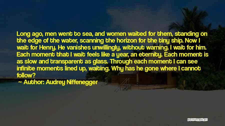 Audrey Niffenegger Quotes: Long Ago, Men Went To Sea, And Women Waited For Them, Standing On The Edge Of The Water, Scanning The