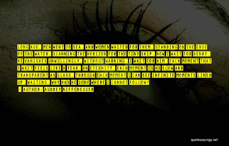 Audrey Niffenegger Quotes: Long Ago, Men Went To Sea, And Women Waited For Them, Standing On The Edge Of The Water, Scanning The