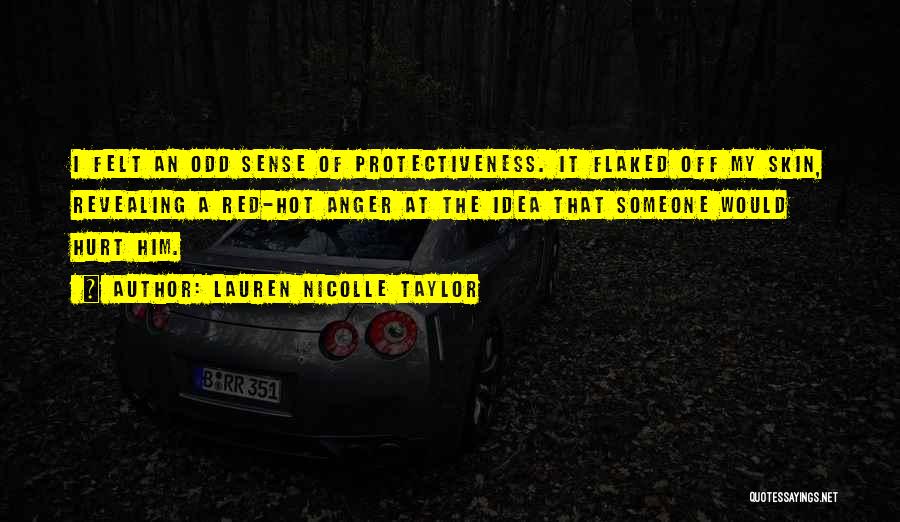 Lauren Nicolle Taylor Quotes: I Felt An Odd Sense Of Protectiveness. It Flaked Off My Skin, Revealing A Red-hot Anger At The Idea That