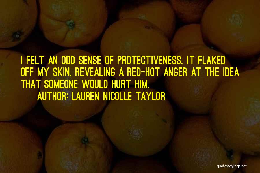 Lauren Nicolle Taylor Quotes: I Felt An Odd Sense Of Protectiveness. It Flaked Off My Skin, Revealing A Red-hot Anger At The Idea That