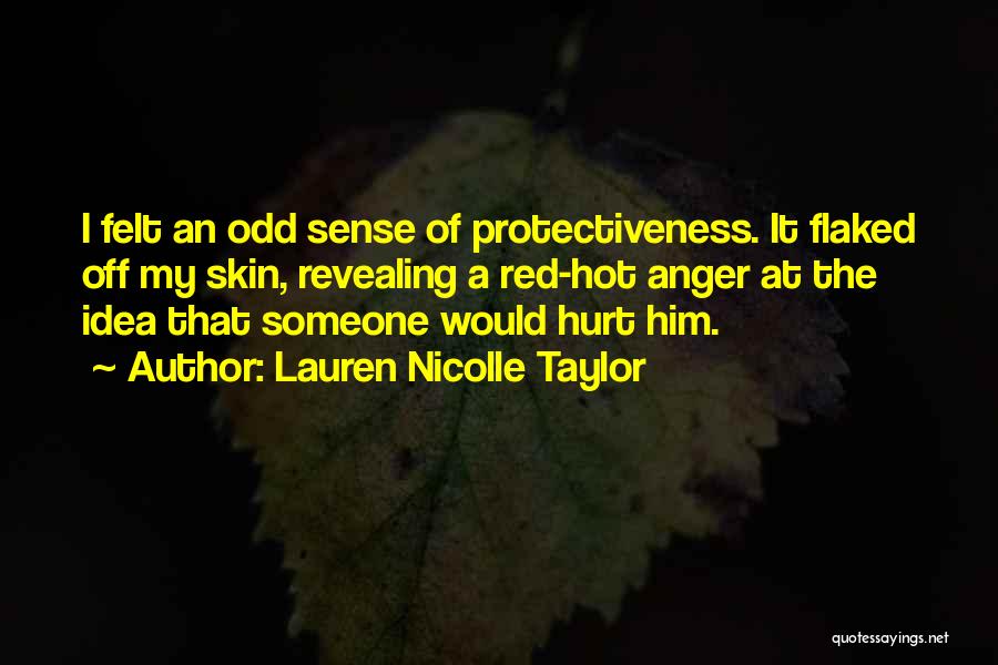 Lauren Nicolle Taylor Quotes: I Felt An Odd Sense Of Protectiveness. It Flaked Off My Skin, Revealing A Red-hot Anger At The Idea That