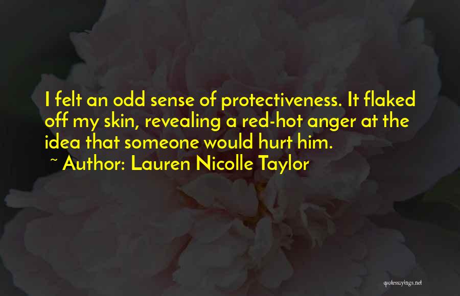 Lauren Nicolle Taylor Quotes: I Felt An Odd Sense Of Protectiveness. It Flaked Off My Skin, Revealing A Red-hot Anger At The Idea That