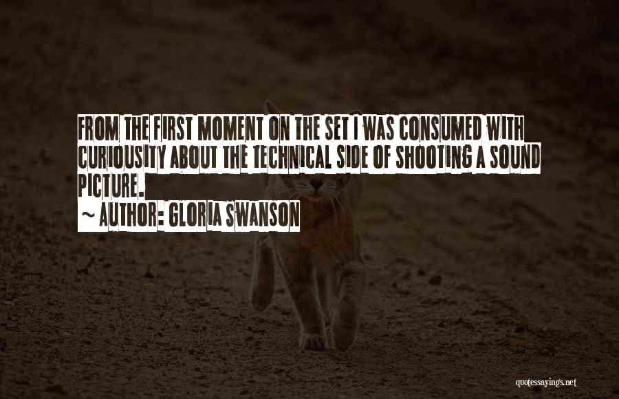 Gloria Swanson Quotes: From The First Moment On The Set I Was Consumed With Curiousity About The Technical Side Of Shooting A Sound