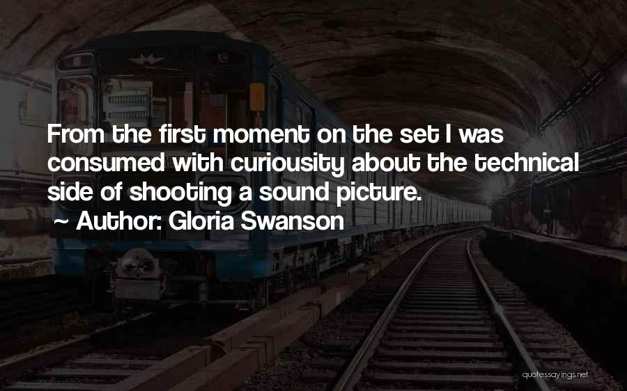 Gloria Swanson Quotes: From The First Moment On The Set I Was Consumed With Curiousity About The Technical Side Of Shooting A Sound